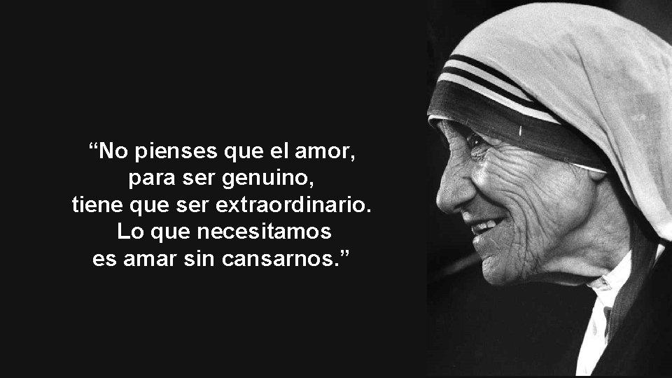 “No pienses que el amor, para ser genuino, tiene que ser extraordinario. Lo que