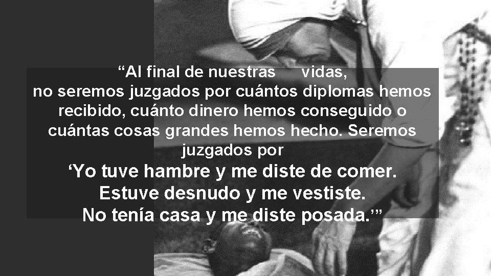 “Al final de nuestras vidas, no seremos juzgados por cuántos diplomas hemos recibido, cuánto