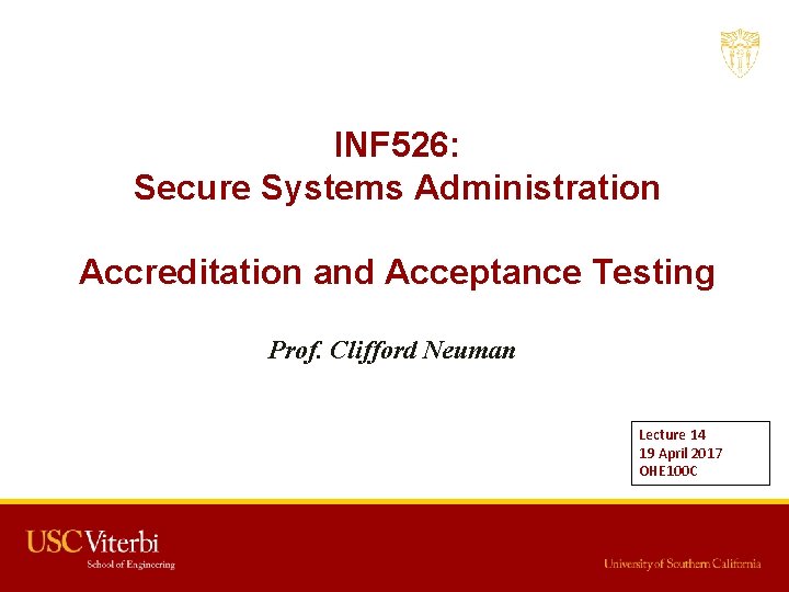INF 526: Secure Systems Administration Accreditation and Acceptance Testing Prof. Clifford Neuman Lecture 14