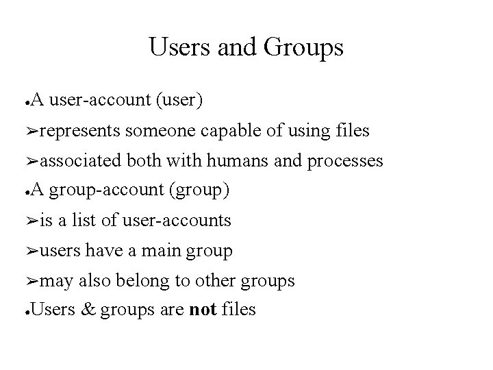 Users and Groups ● A user-account (user) ➢represents someone capable of using files ➢associated