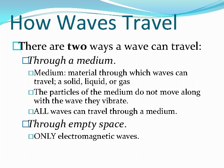 How Waves Travel �There are two ways a wave can travel: �Through a medium.