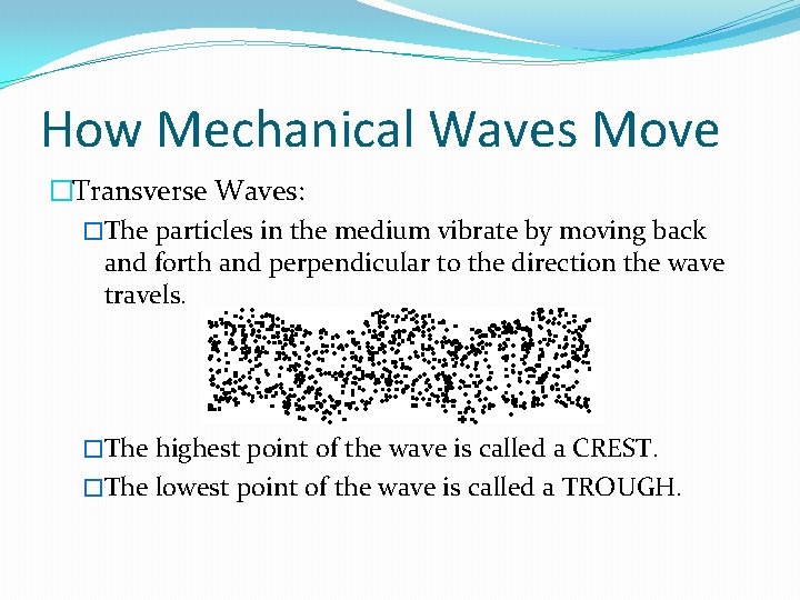 How Mechanical Waves Move �Transverse Waves: �The particles in the medium vibrate by moving