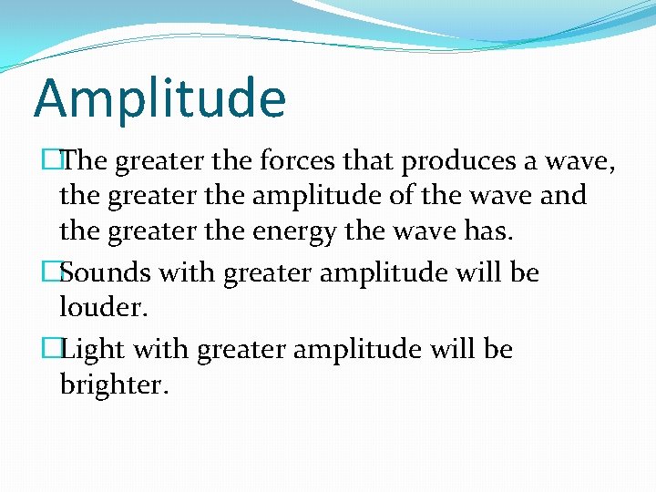 Amplitude �The greater the forces that produces a wave, the greater the amplitude of