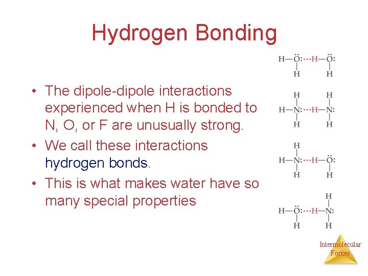 Hydrogen Bonding • The dipole-dipole interactions experienced when H is bonded to N, O,