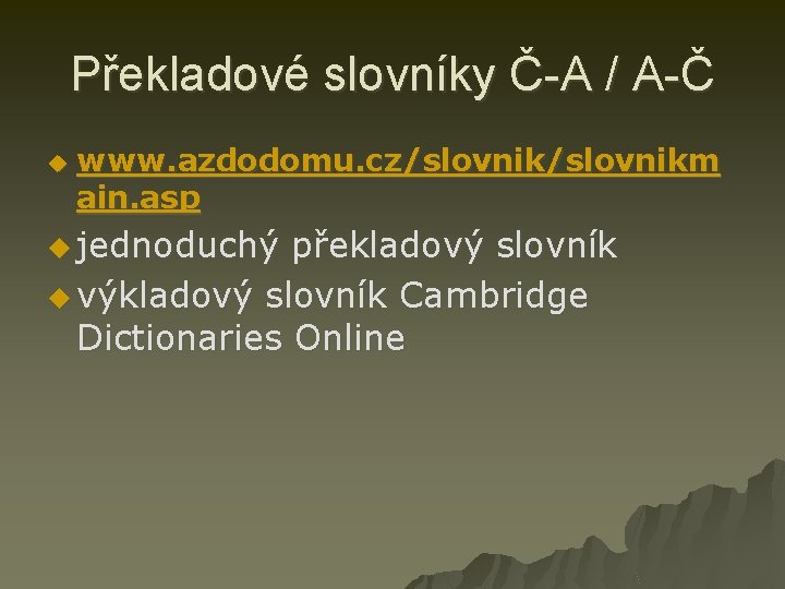 Překladové slovníky Č-A / A-Č u www. azdodomu. cz/slovnikm ain. asp u jednoduchý překladový