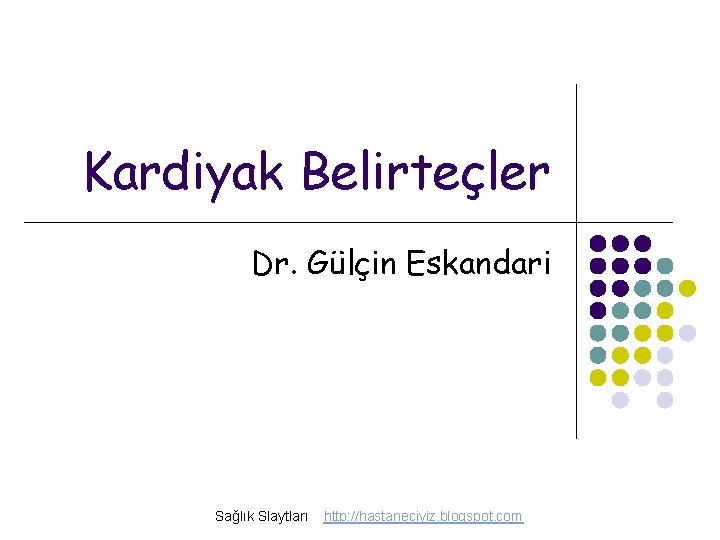 Kardiyak Belirteçler Dr. Gülçin Eskandari Sağlık Slaytları http: //hastaneciyiz. blogspot. com 