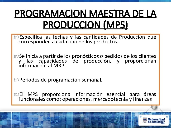 PROGRAMACION MAESTRA DE LA PRODUCCION (MPS) Especifica las fechas y las cantidades de Producción