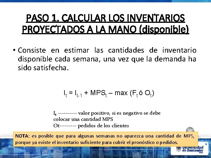 PASO 1. CALCULAR LOS INVENTARIOS PROYECTADOS A LA MANO (disponible) • Consiste en estimar