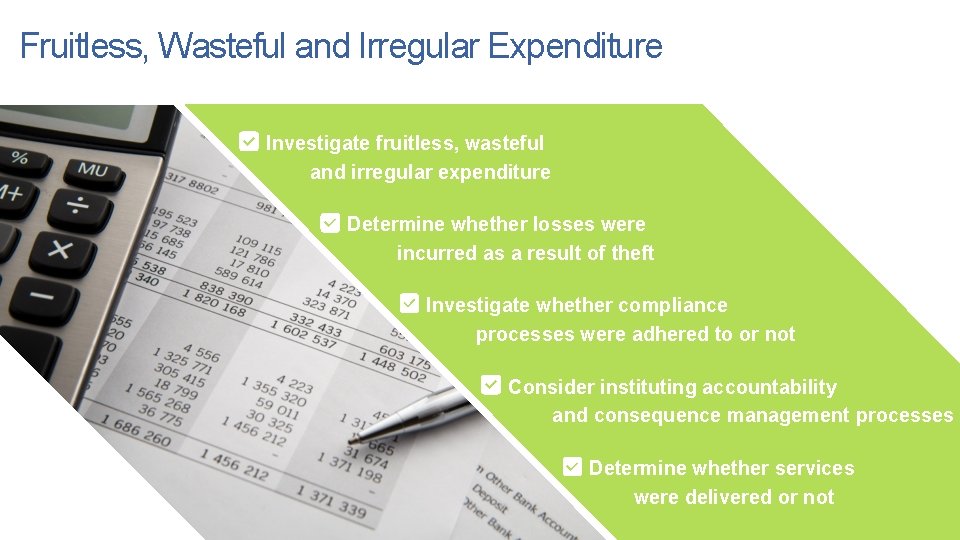 Fruitless, Wasteful and Irregular Expenditure Investigate fruitless, wasteful and irregular expenditure Determine whether losses