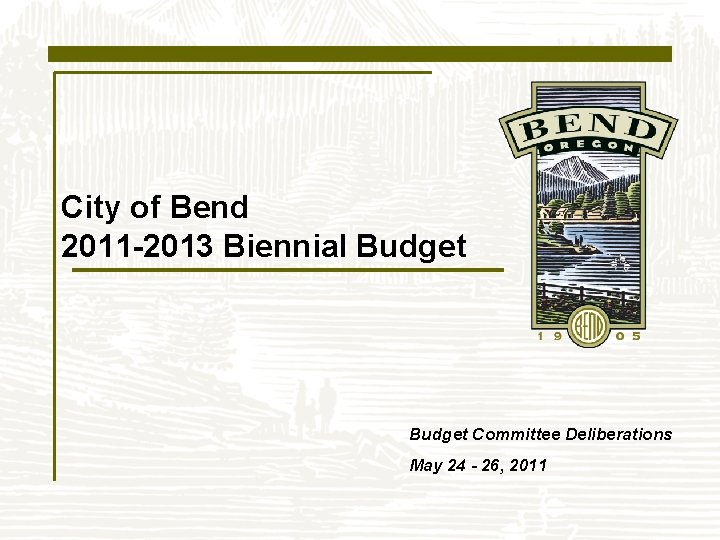 City of Bend 2011 -2013 Biennial Budget Committee Deliberations May 24 - 26, 2011