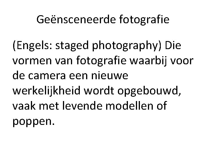 Geënsceneerde fotografie (Engels: staged photography) Die vormen van fotografie waarbij voor de camera een