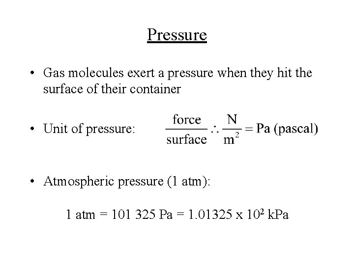 Pressure • Gas molecules exert a pressure when they hit the surface of their