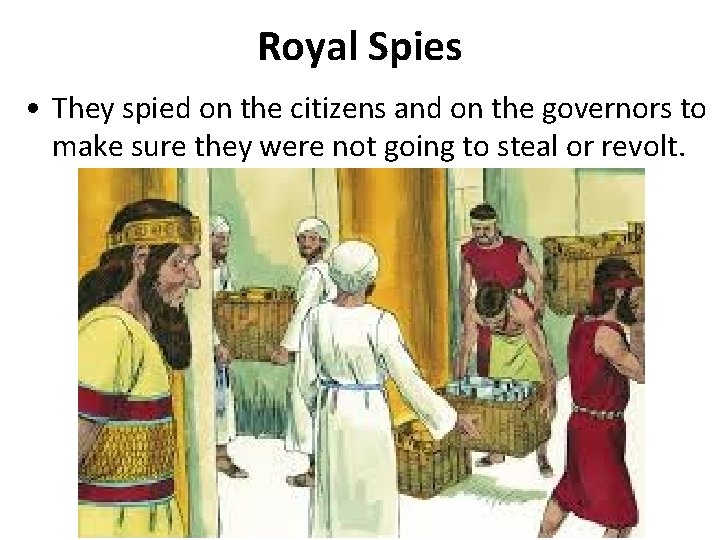 Royal Spies • They spied on the citizens and on the governors to make