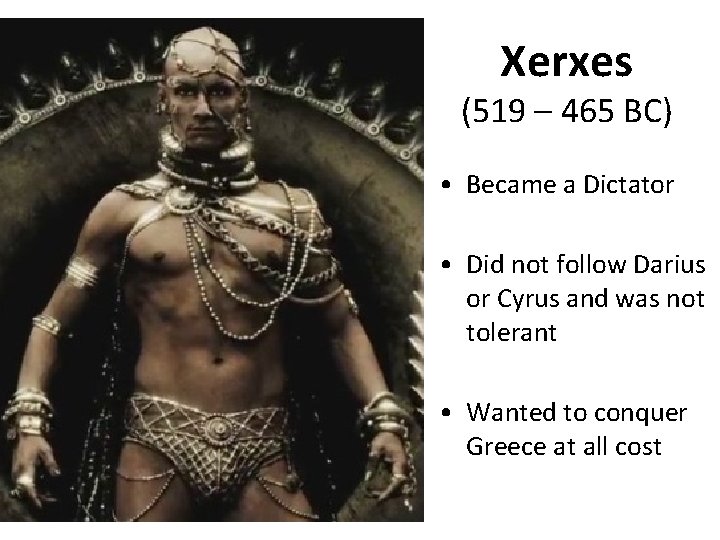 Xerxes (519 – 465 BC) • Became a Dictator • Did not follow Darius