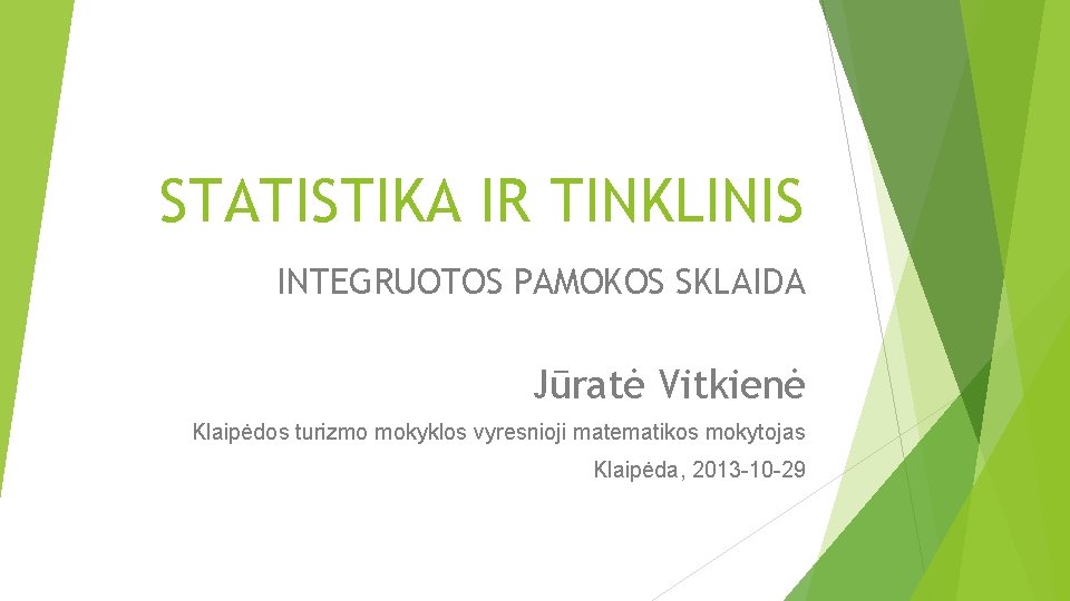 STATISTIKA IR TINKLINIS INTEGRUOTOS PAMOKOS SKLAIDA Jūratė Vitkienė Klaipėdos turizmo mokyklos vyresnioji matematikos mokytojas