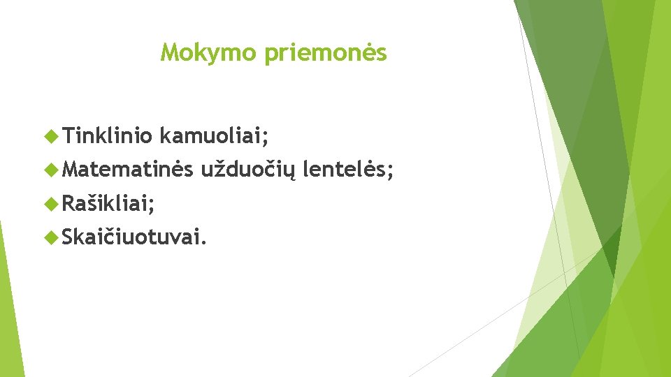 Mokymo priemonės Tinklinio kamuoliai; Matematinės užduočių lentelės; Rašikliai; Skaičiuotuvai. 