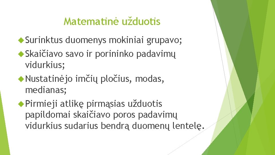 Matematinė užduotis Surinktus duomenys mokiniai grupavo; Skaičiavo savo ir porininko padavimų vidurkius; Nustatinėjo imčių