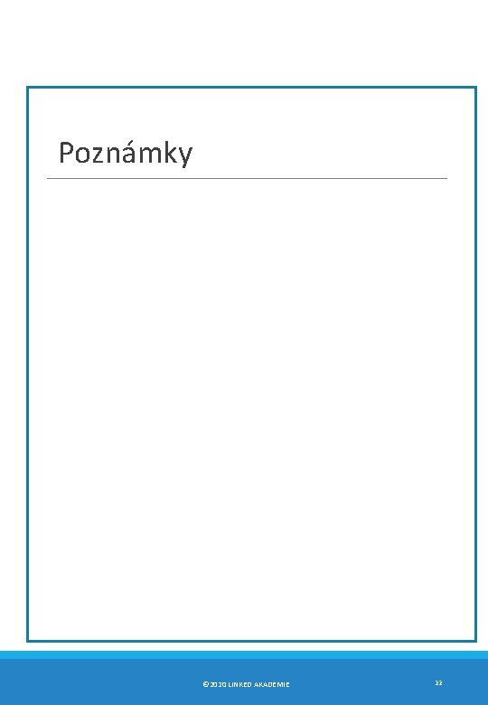 Poznámky © 2020 LINKED AKADEMIE 22 