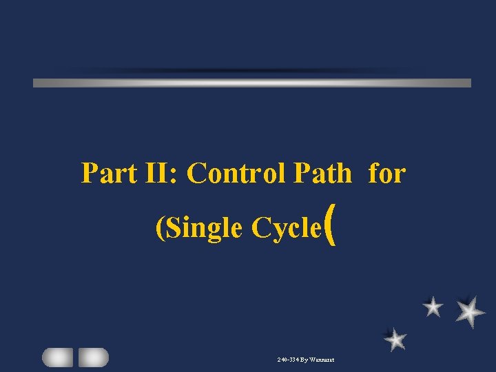 Part II: Control Path for (Single Cycle( 240 -334 By Wannarat 