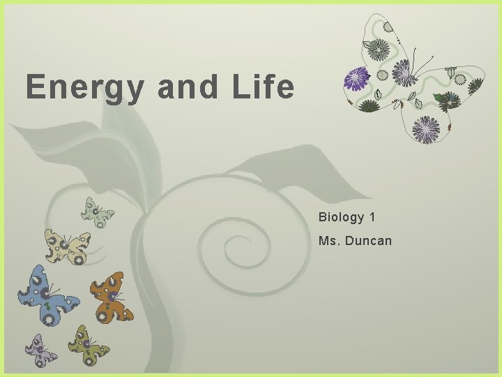 Energy and Life 7 Biology 1 Ms. Duncan 
