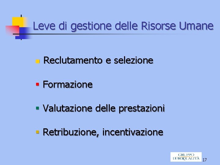 Leve di gestione delle Risorse Umane n Reclutamento e selezione § Formazione § Valutazione