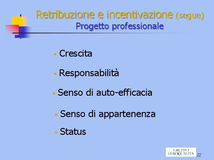 Retribuzione e incentivazione (segue) Progetto professionale • Crescita • Responsabilità • Senso di auto-efficacia