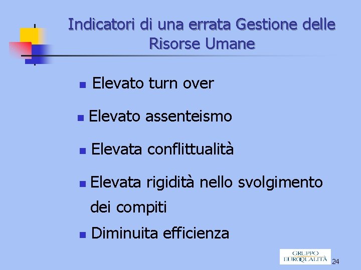 Indicatori di una errata Gestione delle Risorse Umane n Elevato turn over n Elevato