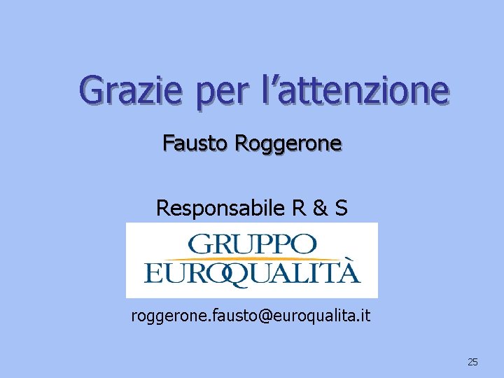 Grazie per l’attenzione Fausto Roggerone Responsabile R & S roggerone. fausto@euroqualita. it 25 