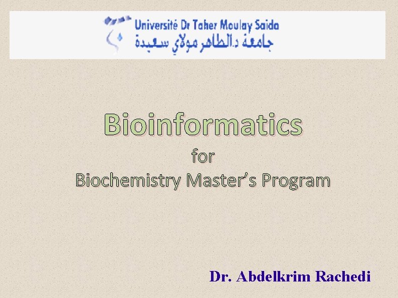 Bioinformatics for Biochemistry Master’s Program Dr. Abdelkrim Rachedi 