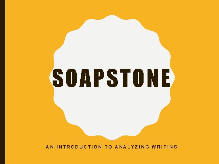 SOAPSTONE AN INTRODUCTION TO ANALYZING WRITING 