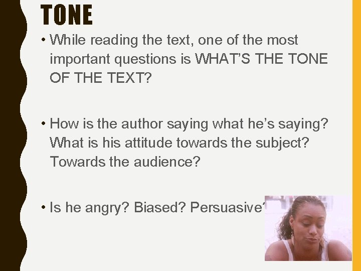 TONE • While reading the text, one of the most important questions is WHAT’S