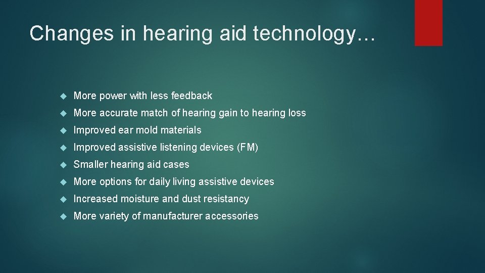 Changes in hearing aid technology… More power with less feedback More accurate match of