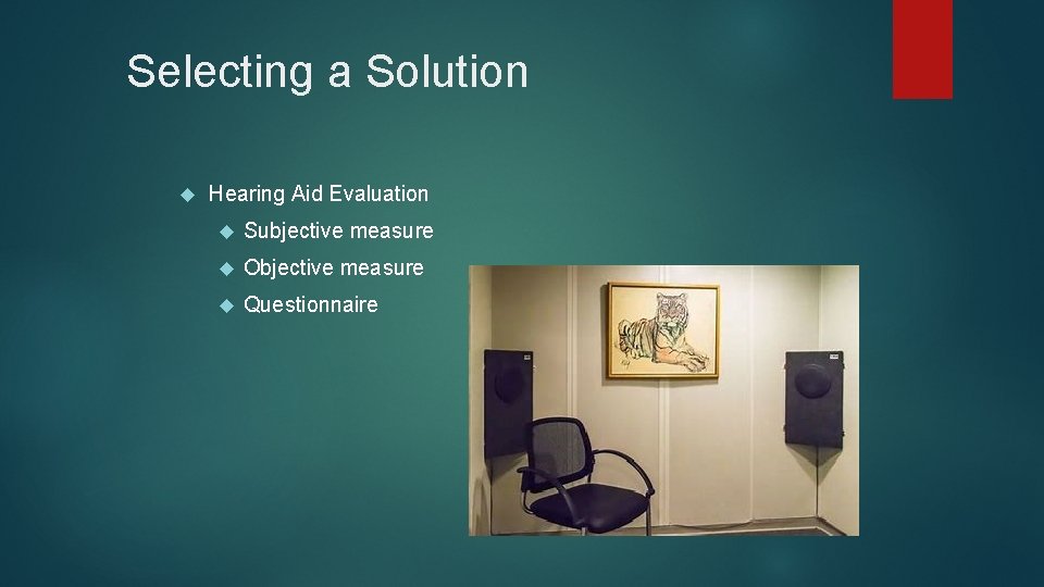 Selecting a Solution Hearing Aid Evaluation Subjective measure Objective measure Questionnaire 