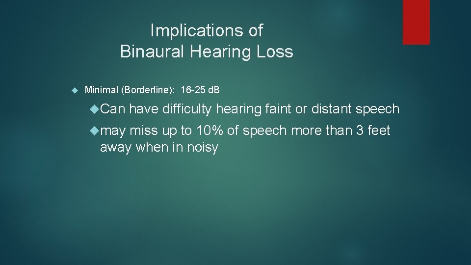 Implications of Binaural Hearing Loss Minimal (Borderline): 16 -25 d. B Can may have