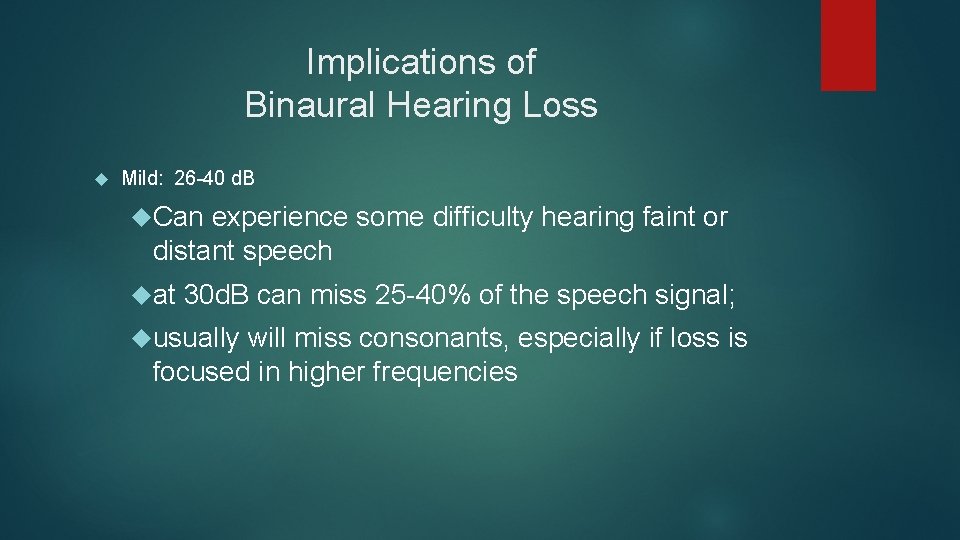 Implications of Binaural Hearing Loss Mild: 26 -40 d. B Can experience some difficulty