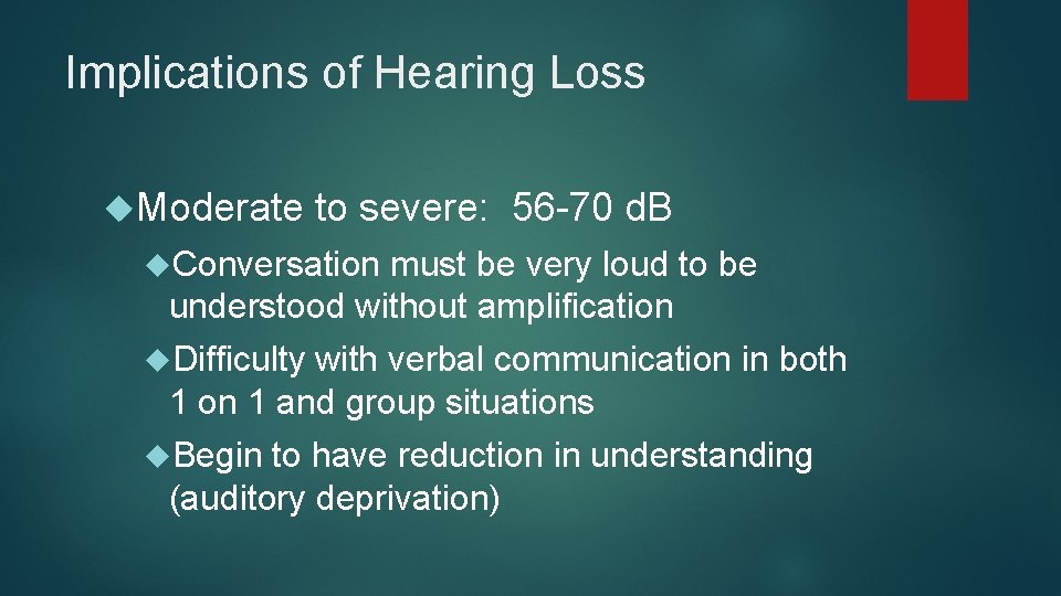 Implications of Hearing Loss Moderate to severe: 56 -70 d. B Conversation must be