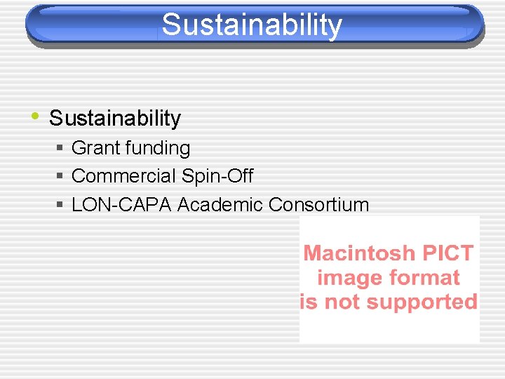 Sustainability • Sustainability § Grant funding § Commercial Spin-Off § LON-CAPA Academic Consortium 