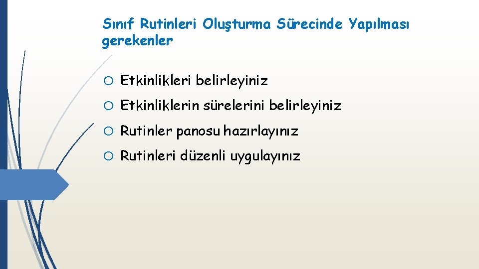 Sınıf Rutinleri Oluşturma Sürecinde Yapılması gerekenler o Etkinlikleri belirleyiniz o Etkinliklerin sürelerini belirleyiniz o