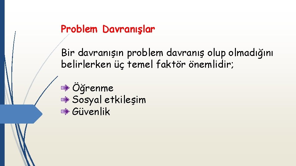 Problem Davranışlar Bir davranışın problem davranış olup olmadığını belirlerken üç temel faktör önemlidir; Öğrenme