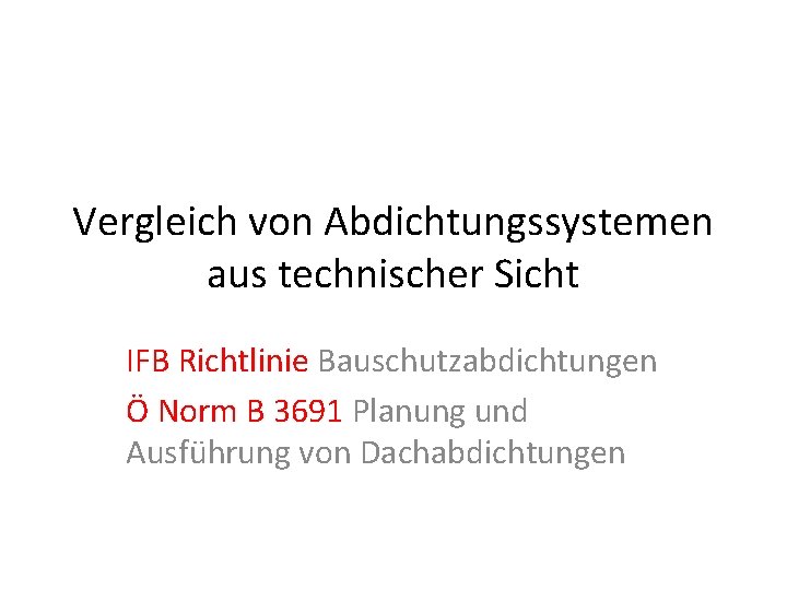 Vergleich von Abdichtungssystemen aus technischer Sicht IFB Richtlinie Bauschutzabdichtungen Ö Norm B 3691 Planung