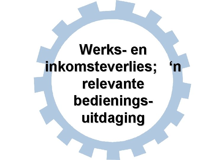 Werks- en inkomsteverlies; ‘n relevante bedieningsuitdaging 