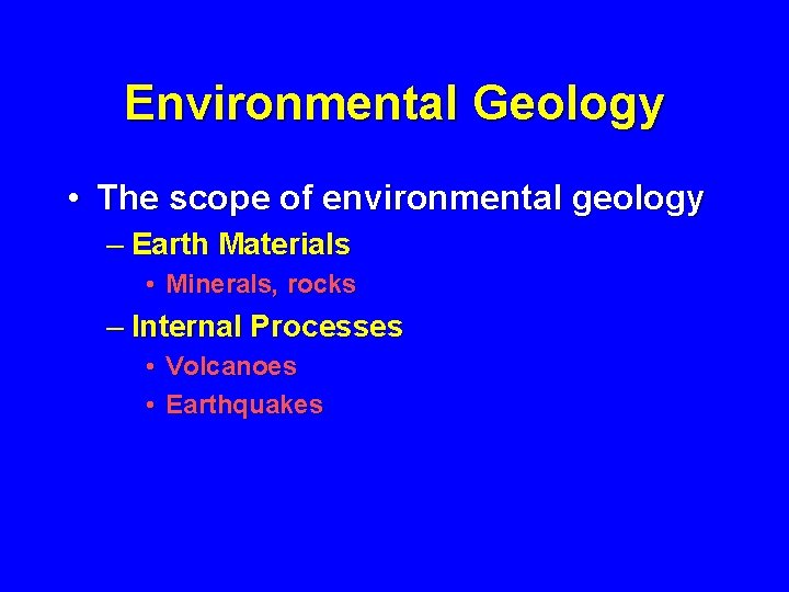 Environmental Geology • The scope of environmental geology – Earth Materials • Minerals, rocks