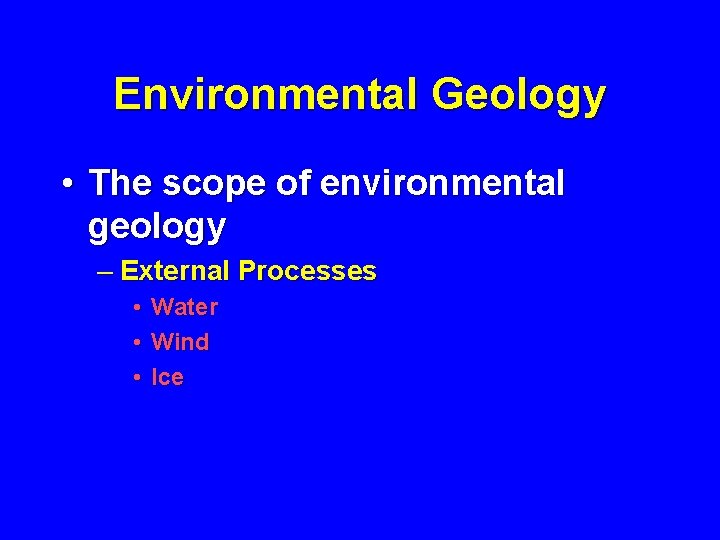 Environmental Geology • The scope of environmental geology – External Processes • • •