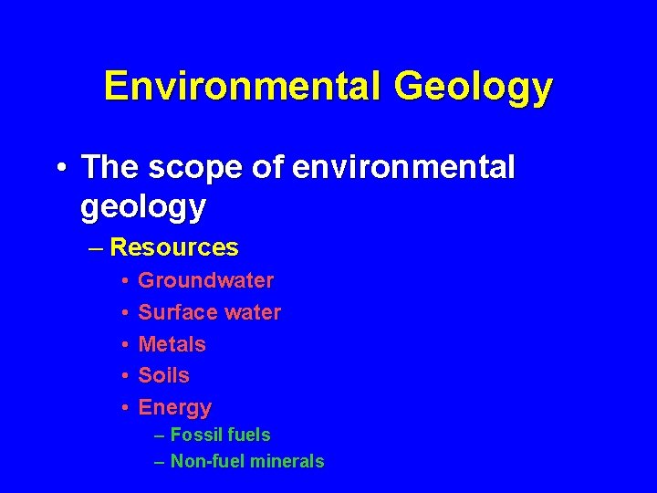 Environmental Geology • The scope of environmental geology – Resources • • • Groundwater