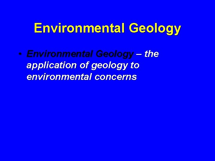 Environmental Geology • Environmental Geology – the application of geology to environmental concerns 