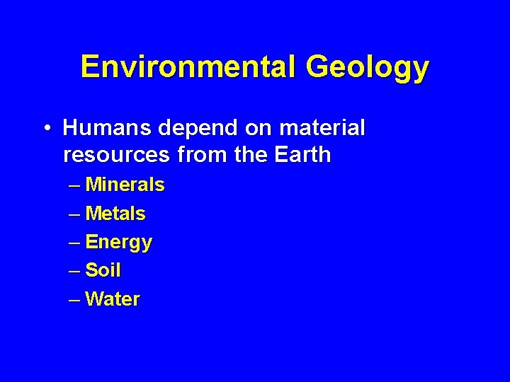 Environmental Geology • Humans depend on material resources from the Earth – Minerals –