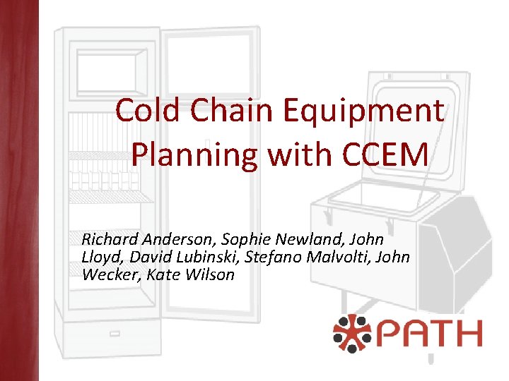 Cold Chain Equipment Planning with CCEM Richard Anderson, Sophie Newland, John Lloyd, David Lubinski,