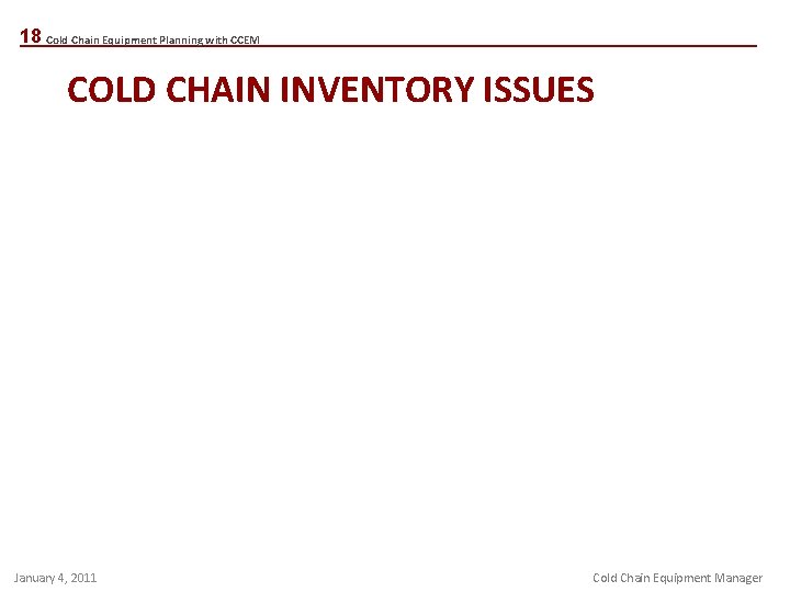 18 Cold Chain Equipment Planning with CCEM COLD CHAIN INVENTORY ISSUES January 4, 2011