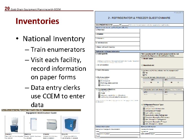 20 Cold Chain Equipment Planning with CCEM Inventories • National Inventory – Train enumerators