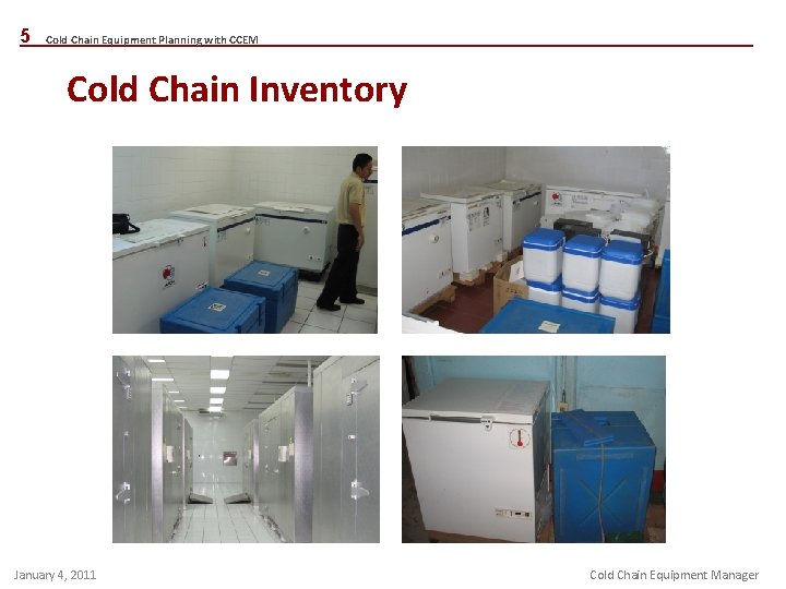 5 Cold Chain Equipment Planning with CCEM Cold Chain Inventory January 4, 2011 Cold